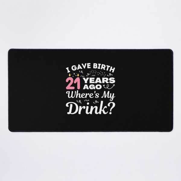Item preview, I Gave Birth 21 Years Ago Where's My Drink Girls turning 21, 21st Birthday Gift designed and sold by MouDantArts.