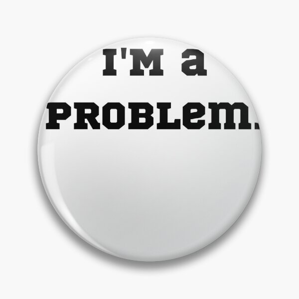 Item preview, I'm a Problem. designed and sold by Demetria3.