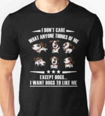 I DON'T CARE WHAT ANYONE THINKS OF ME EXCEPT DOGS... I WANT DOGS TO LIKE ME Unisex T-Shirt