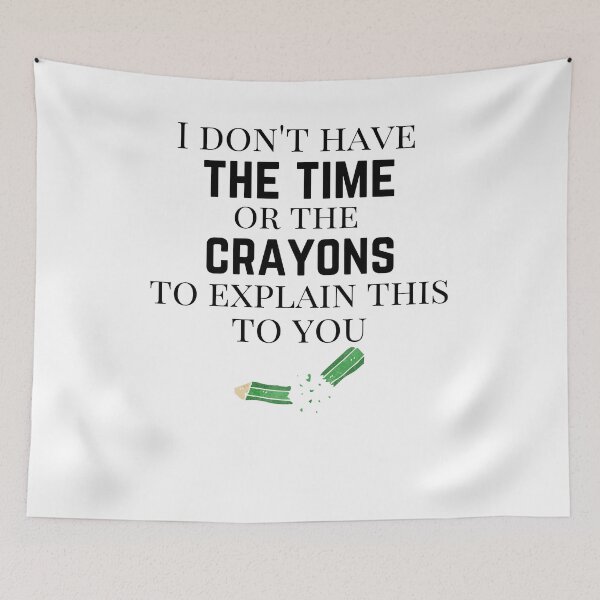 Item preview, I don't have the time or the crayons to explain this to you designed and sold by Ashley0016.