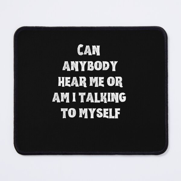 Item preview, Can anybody hear me or am i talking to myself designed and sold by Akimatax ✯✯✯✯✯.