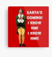 SANTA'S COMING! I KNOW HIM! Elf The Movie Will Ferrell Buddy Christmas Metal Print