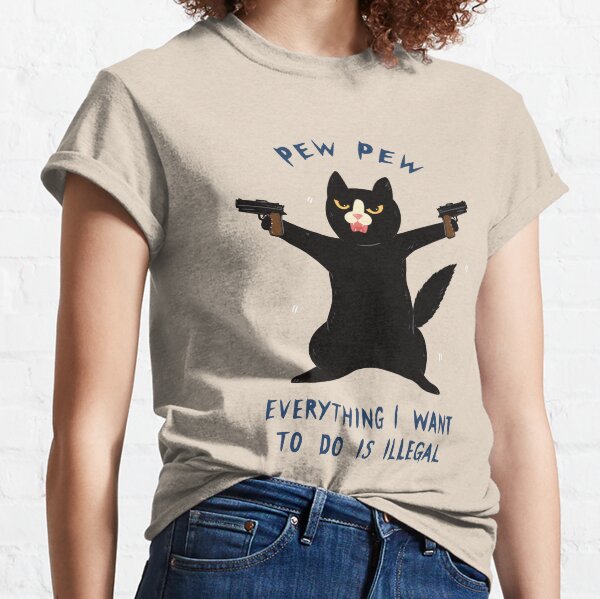 Pew Pew, Everything I Want To Do Is Illegal Classic T-Shirt