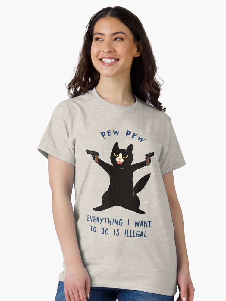 Thumbnail 2 of 7, Classic T-Shirt, Pew Pew, Everything I Want To Do Is Illegal designed and sold by studioaftercigs.