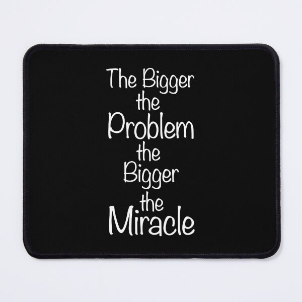 Item preview, The Bigger The Problem The Bigger The Miracle designed and sold by thedvguy.