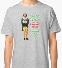 SANTA'S COMING! OMG! I KNOW HIM! Elf Movie Buddy/Will Ferrell Classic T-Shirt