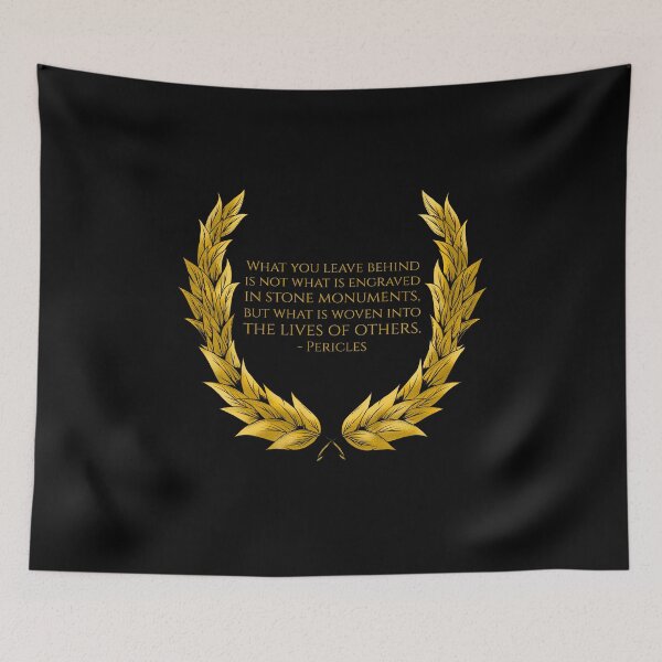 Item preview, What you leave behind is not what is engraved in stone monuments, but what is woven into the lives of others. - Pericles designed and sold by Styrman.