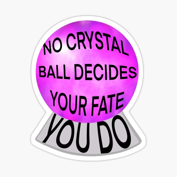 No Crystal Ball Decides Your Fate You Do Sticker For Sale By 1lilith