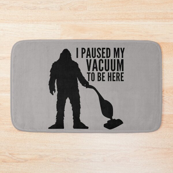 Item preview, Bigfoot I Paused My Vacuum To Be Here designed and sold by SunfullyYours.
