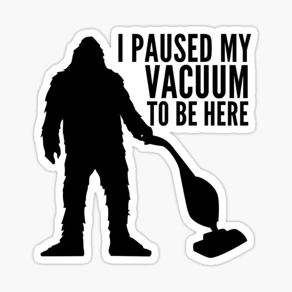 Item preview, Bigfoot I Paused My Vacuum To Be Here designed and sold by SunfullyYours.