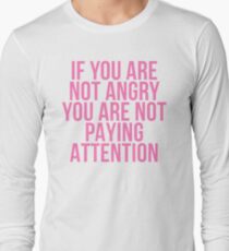IF YOU ARE NOT ANGRY YOU ARE NOT PAYING ATTENTION Long Sleeve T-Shirt