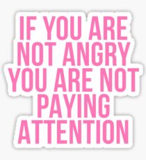 IF YOU ARE NOT ANGRY YOU ARE NOT PAYING ATTENTION Sticker