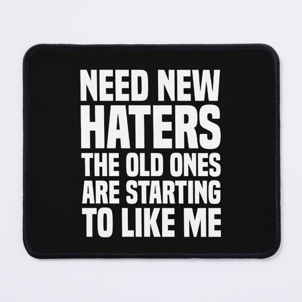 Item preview, Need New Haters The Old Ones Are Starting To Like Me designed and sold by OUSSART ⭐⭐⭐⭐⭐.