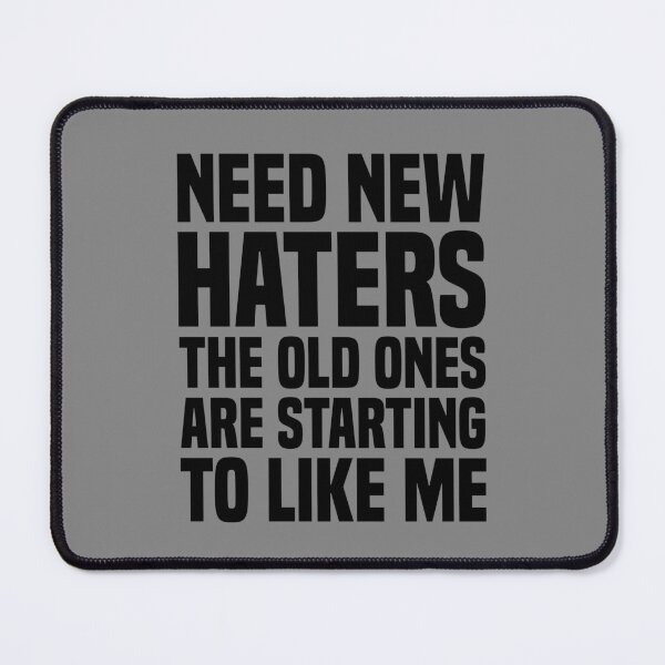 Item preview, Need New Haters The Old Ones Are Starting To Like Me designed and sold by OUSSART ⭐⭐⭐⭐⭐.