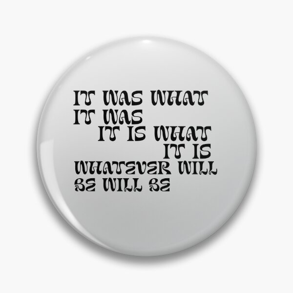 Item preview, It was what it was, it is what it is, whatever will be will be designed and sold by Lavannya.