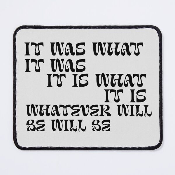 Item preview, It was what it was, it is what it is, whatever will be will be designed and sold by Lavannya.