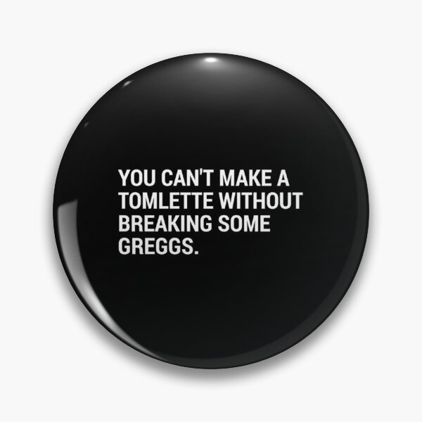 Item preview, You Can_t Make a Tomlette Without Breaking Some Greggs.   designed and sold by SteadyRhyth.