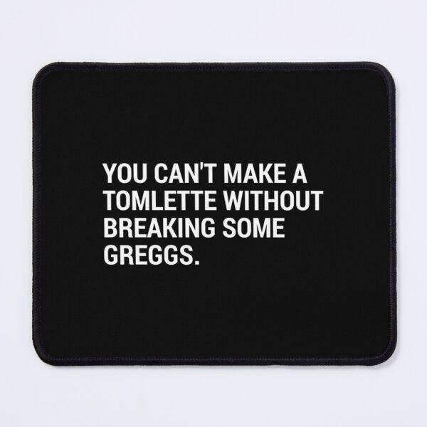 Item preview, You Can_t Make a Tomlette Without Breaking Some Greggs. designed and sold by SteadyRhyth.