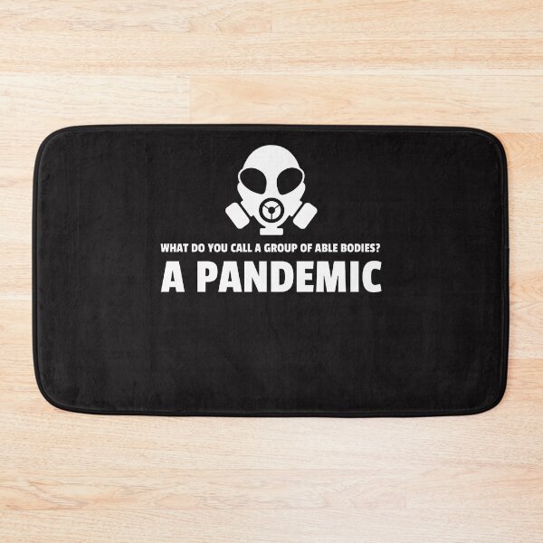 Item preview, What do you call a group of Able Bodies? A Pandemic designed and sold by Disabledland.