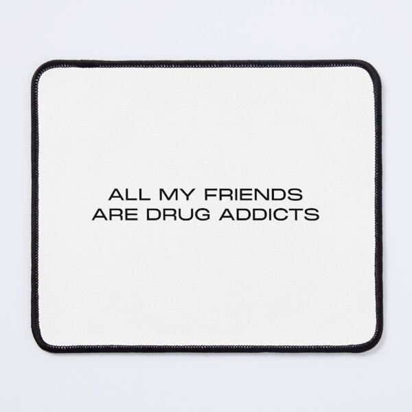 Item preview, ALL MY FRIENDS ARE DRUG ADDICTS designed and sold by mjtcrp.