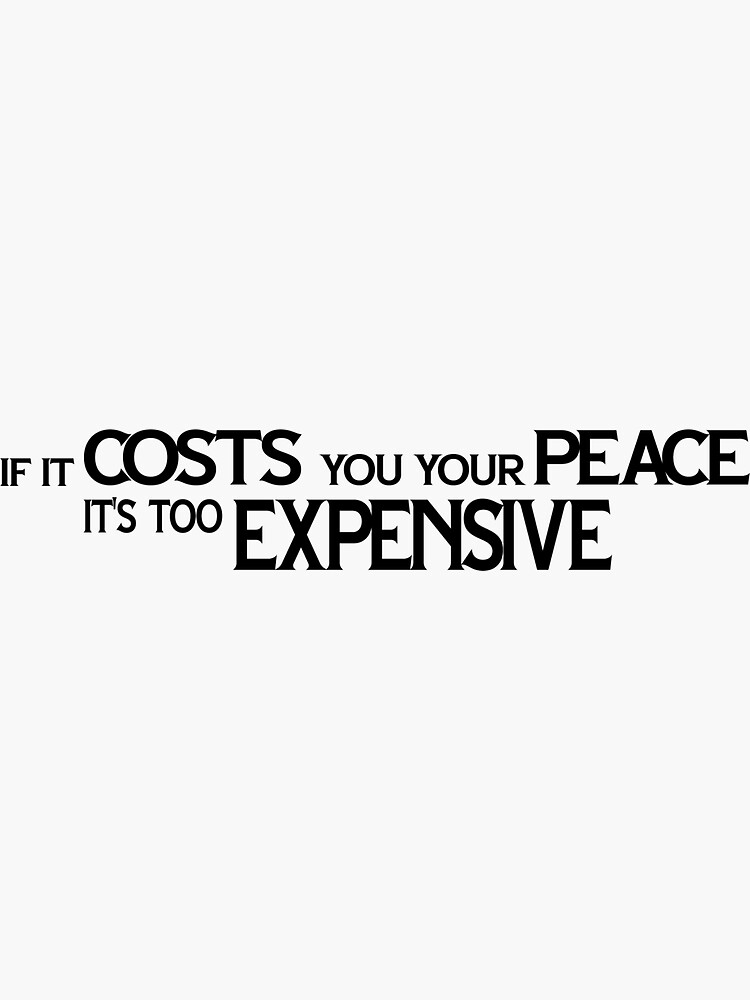 "Life Quote If It Costs You Your Peace It's Too Expensive" Sticker