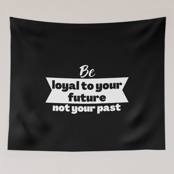Item preview, Be loyal to your future not your past designed and sold by Merigold.