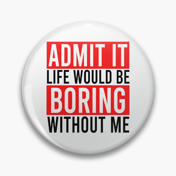 Item preview, Admit it life would be boring without me designed and sold by Bigilyy.