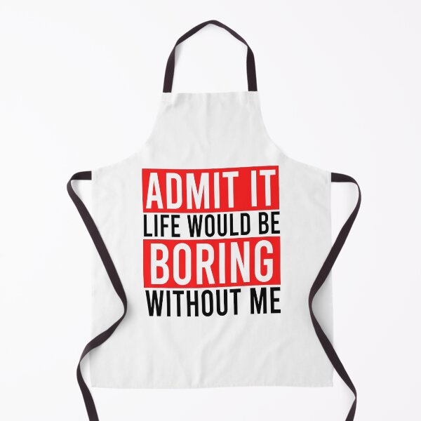 Item preview, Admit it life would be boring without me designed and sold by Bigilyy.