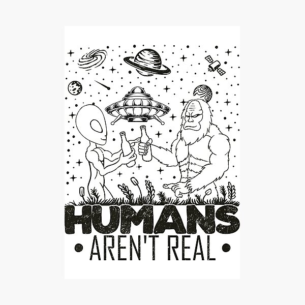 Item preview, Humans Aren't Real Alien Bigfoot Moon Sasquatch Conspiracy designed and sold by Myth-Creatures.