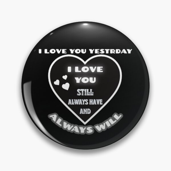 Item preview, I loved you yesterday,  i love you,  still  always have and  always will designed and sold by amr4874.
