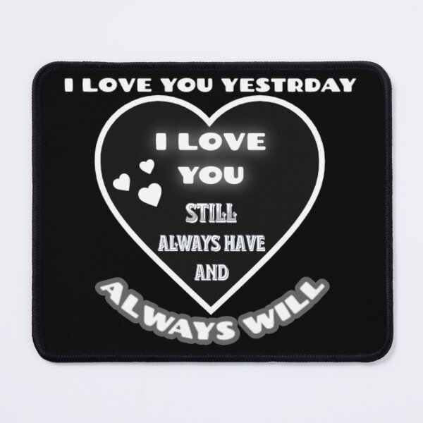 Item preview, I loved you yesterday,  i love you,  still  always have and  always will designed and sold by amr4874.