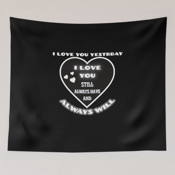 Item preview, I loved you yesterday,  i love you,  still  always have and  always will designed and sold by amr4874.