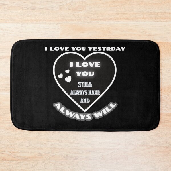 Item preview, I loved you yesterday,  i love you,  still  always have and  always will designed and sold by amr4874.