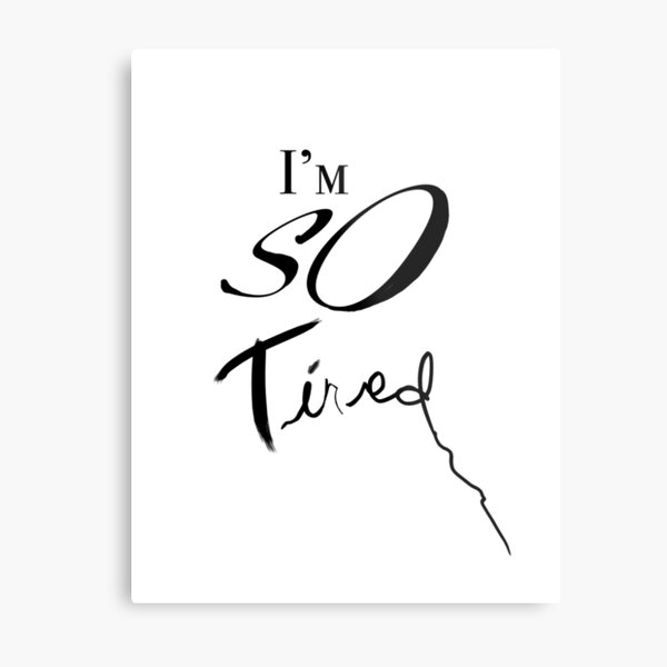 I'm so tired, Metal Print
