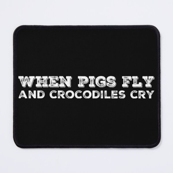 Item preview, When Pigs Fly and Crocodiles Cry designed and sold by homesteadswag.