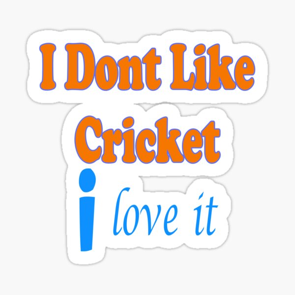 i-don-t-like-cricket-i-love-it-cricket-fanatic-i-love-cricket