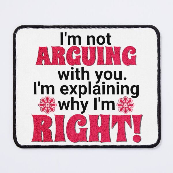 Item preview, I'm not arguing with you - I'm explaining why I'm right! designed and sold by EvergreenWhimsy.