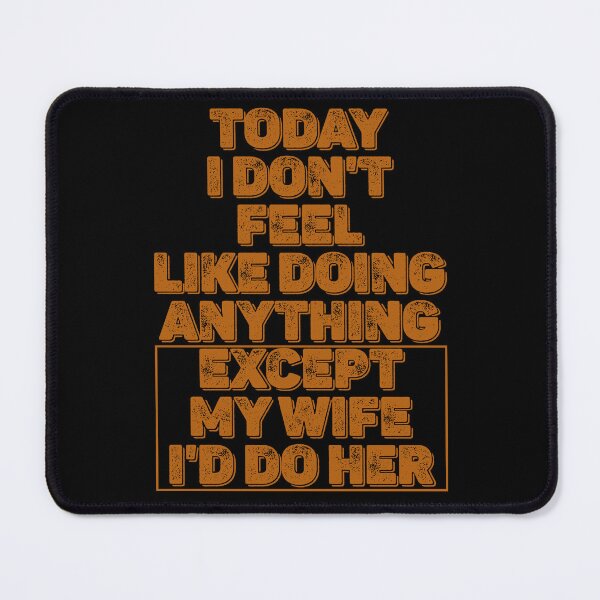 Item preview, Today I Don't Feel Like Doing Anything Except My Wife I'll Do Her designed and sold by SdForce.