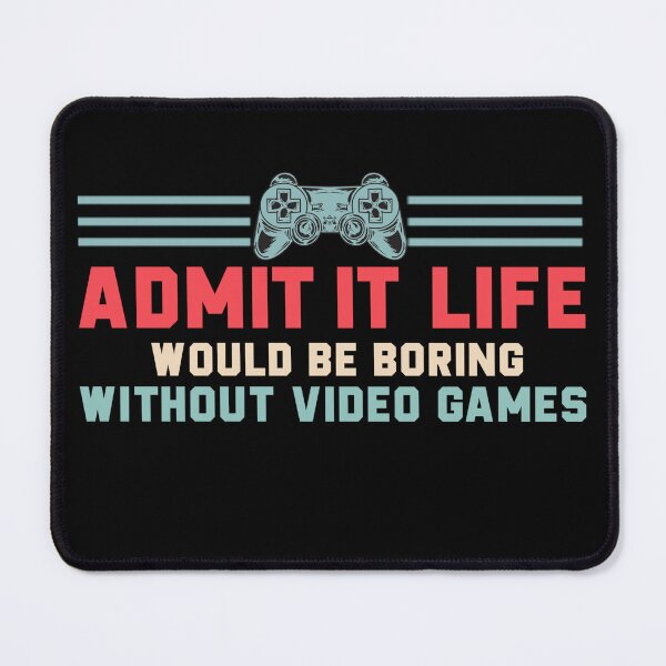Item preview, Admit It Life Would Be Boring Without Video Games designed and sold by Desinger12.