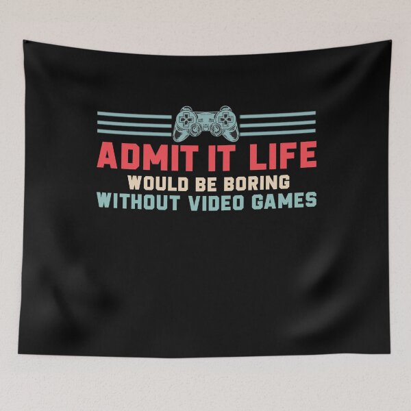 Item preview, Admit It Life Would Be Boring Without Video Games  designed and sold by Desinger12.