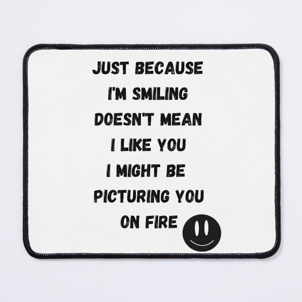 Item preview, Just because I'm smiling does't  mean I like you I might be picturing you on fire designed and sold by SanelaLuckyStar.