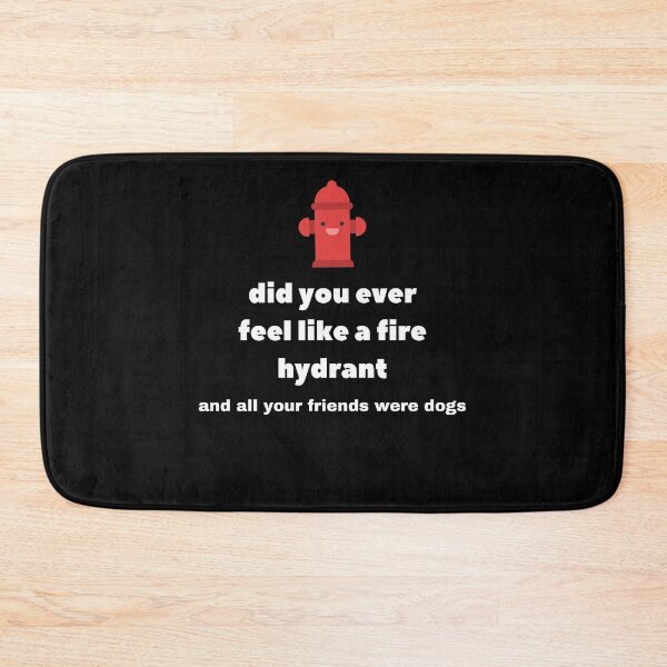 Item preview, Did You Ever Feel Like A Fire Hydrant And All Your Friends Were Dogs. designed and sold by bartdesigner.