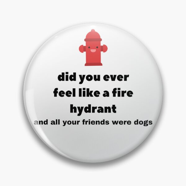 Item preview, Did You Ever Feel Like A Fire Hydrant And All Your Friends Were Dogs. designed and sold by bartdesigner.