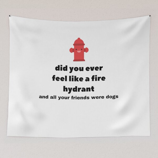 Item preview, Did You Ever Feel Like A Fire Hydrant And All Your Friends Were Dogs. designed and sold by bartdesigner.