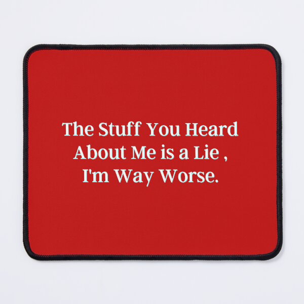 Item preview, The Stuff You Heard About Me is a Lie , I'm Way Worse. designed and sold by PostiveText.