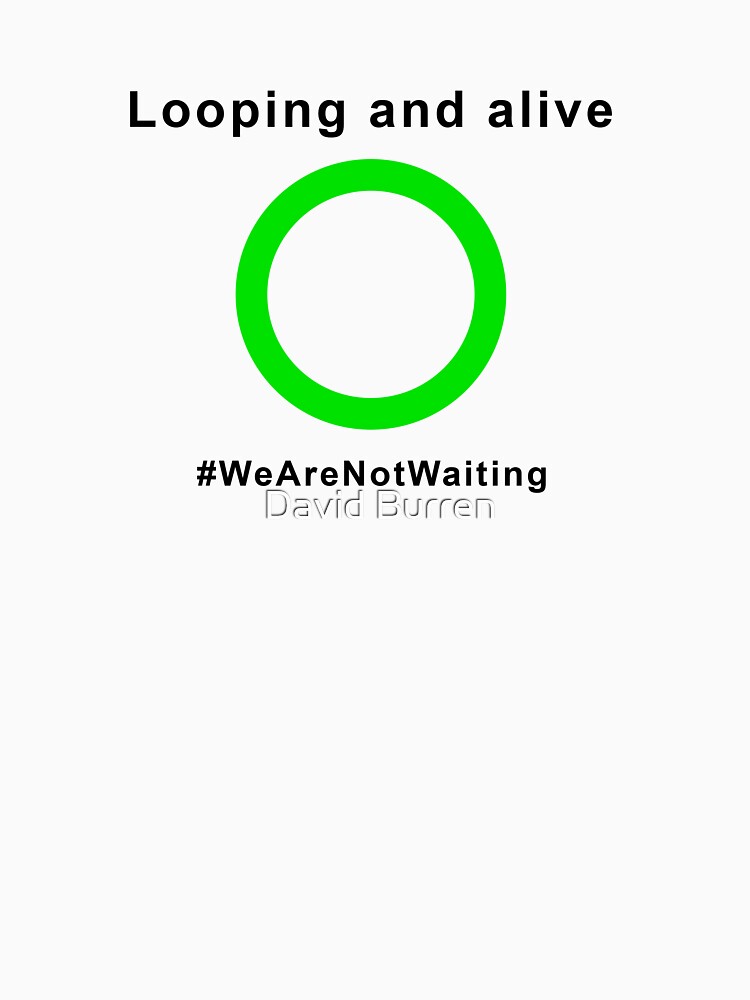 Looping and alive - "Loop" edition (black text) by DavidBurren