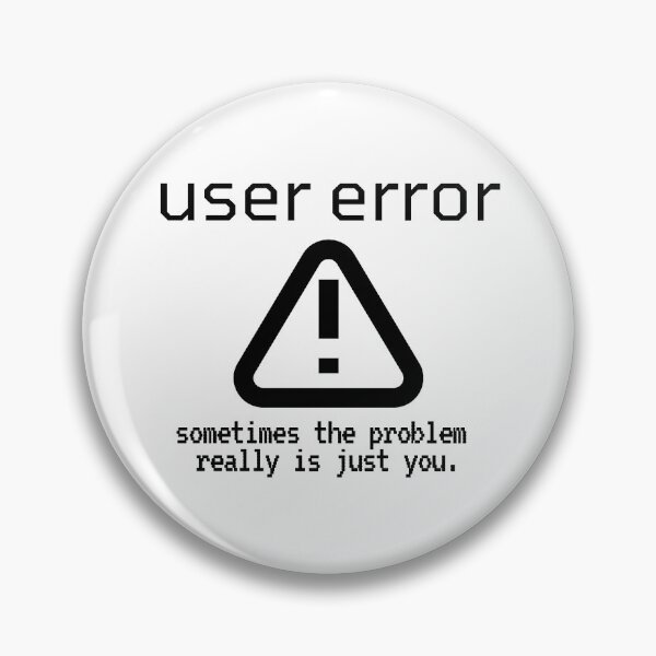 Item preview, User Error, Sometimes The Problem Is Just You designed and sold by ChiweenieHobbit.