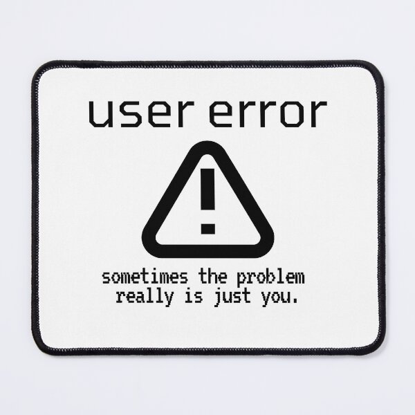 Item preview, User Error, Sometimes The Problem Is Just You designed and sold by ChiweenieHobbit.