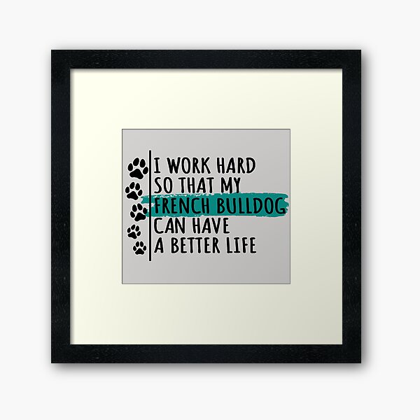 Item preview, French Bulldog Dog Quote, I Work Hard So That My French Bulldog Can Have A Better Life designed and sold by rukia020290.