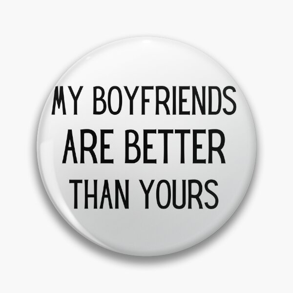 Item preview, my boyfriends are better than yours  designed and sold by Ashley0016.